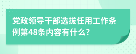 党政领导干部选拔任用工作条例第48条内容有什么?