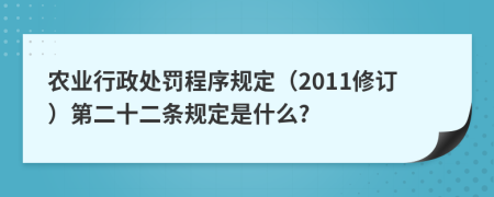 农业行政处罚程序规定（2011修订）第二十二条规定是什么?