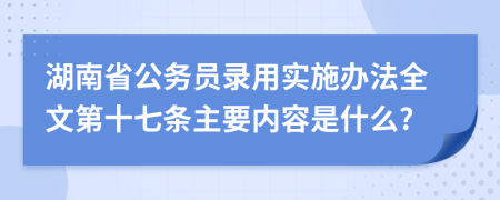 湖南省公务员录用实施办法全文第十七条主要内容是什么?