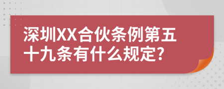 深圳XX合伙条例第五十九条有什么规定?