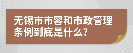 无锡市市容和市政管理条例到底是什么？