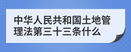 中华人民共和国土地管理法第三十三条什么