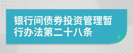 银行间债券投资管理暂行办法第二十八条