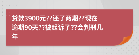 贷款3900元??还了两期??现在逾期90天??被起诉了??会判刑几年