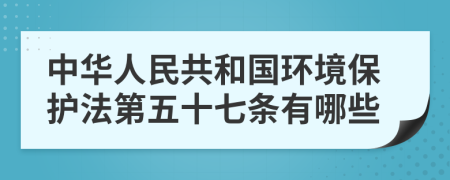 中华人民共和国环境保护法第五十七条有哪些