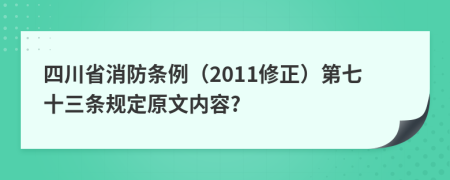 四川省消防条例（2011修正）第七十三条规定原文内容?