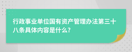 行政事业单位国有资产管理办法第三十八条具体内容是什么?