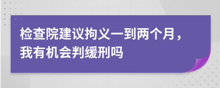 检查院建议拘义一到两个月，我有机会判缓刑吗