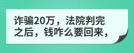 诈骗20万，法院判完之后，钱咋么要回来，