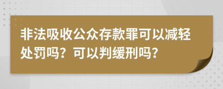 非法吸收公众存款罪可以减轻处罚吗？可以判缓刑吗？