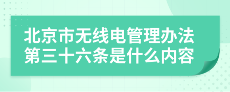 北京市无线电管理办法第三十六条是什么内容