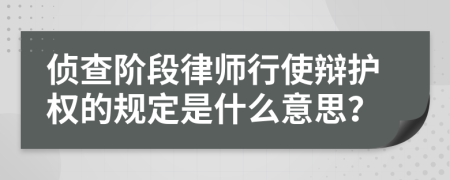 侦查阶段律师行使辩护权的规定是什么意思？