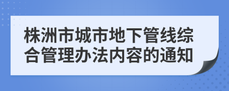 株洲市城市地下管线综合管理办法内容的通知