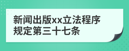 新闻出版xx立法程序规定第三十七条