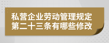 私营企业劳动管理规定第二十三条有哪些修改