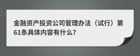 金融资产投资公司管理办法（试行）第61条具体内容有什么?