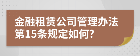 金融租赁公司管理办法第15条规定如何?