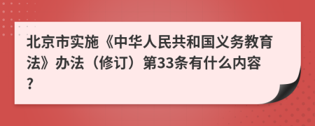 北京市实施《中华人民共和国义务教育法》办法（修订）第33条有什么内容?