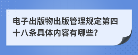 电子出版物出版管理规定第四十八条具体内容有哪些?