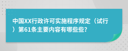 中国XX行政许可实施程序规定（试行）第61条主要内容有哪些些？