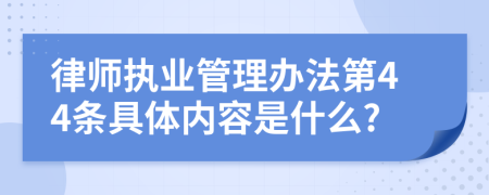 律师执业管理办法第44条具体内容是什么?