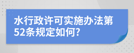 水行政许可实施办法第52条规定如何?