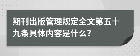 期刊出版管理规定全文第五十九条具体内容是什么?