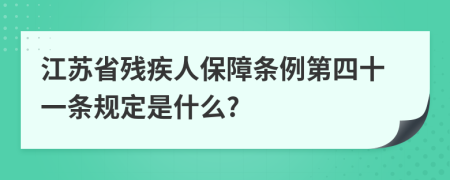 江苏省残疾人保障条例第四十一条规定是什么?