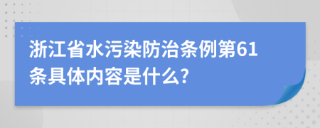 浙江省水污染防治条例第61条具体内容是什么?