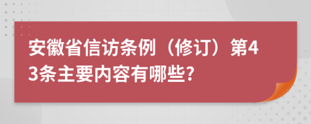 安徽省信访条例（修订）第43条主要内容有哪些?