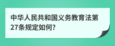 中华人民共和国义务教育法第27条规定如何?