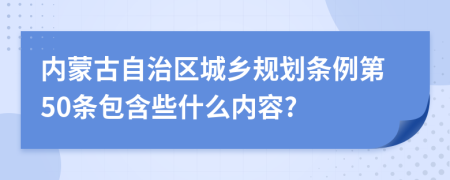 内蒙古自治区城乡规划条例第50条包含些什么内容?