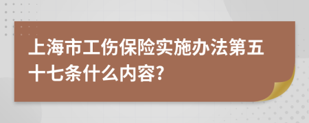 上海市工伤保险实施办法第五十七条什么内容?