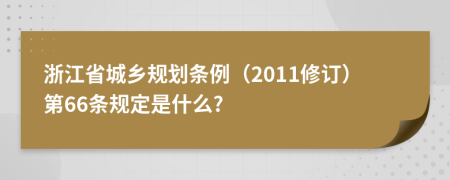 浙江省城乡规划条例（2011修订）第66条规定是什么?