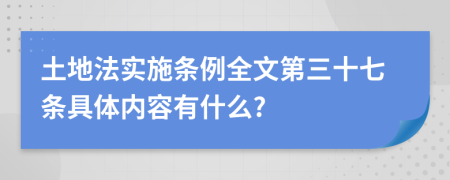 土地法实施条例全文第三十七条具体内容有什么?