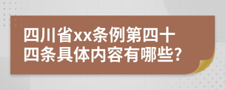 四川省xx条例第四十四条具体内容有哪些?