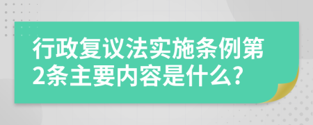 行政复议法实施条例第2条主要内容是什么?