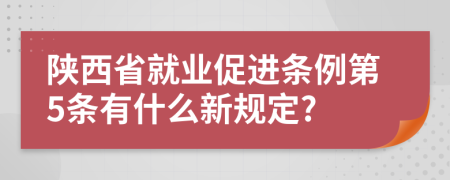 陕西省就业促进条例第5条有什么新规定?