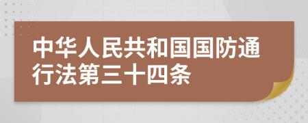 中华人民共和国国防通行法第三十四条