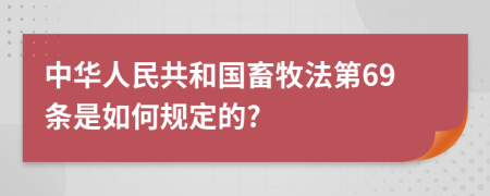 中华人民共和国畜牧法第69条是如何规定的?