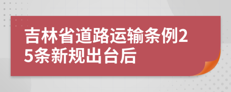 吉林省道路运输条例25条新规出台后