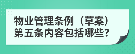 物业管理条例（草案）第五条内容包括哪些？