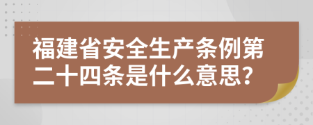 福建省安全生产条例第二十四条是什么意思？