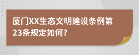 厦门XX生态文明建设条例第23条规定如何?