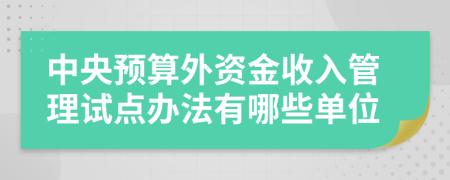 中央预算外资金收入管理试点办法有哪些单位