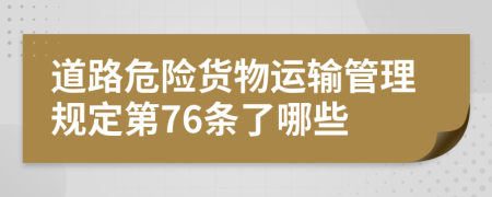 道路危险货物运输管理规定第76条了哪些