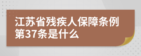 江苏省残疾人保障条例第37条是什么