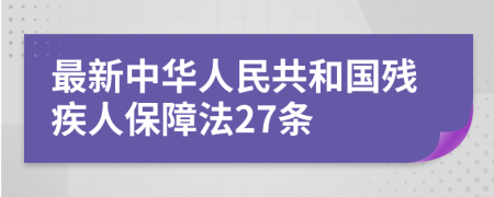 最新中华人民共和国残疾人保障法27条