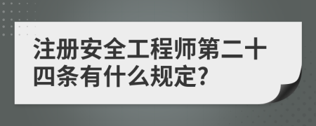 注册安全工程师第二十四条有什么规定?