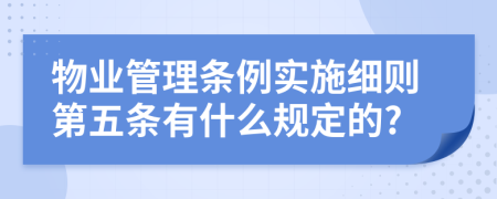 物业管理条例实施细则第五条有什么规定的?